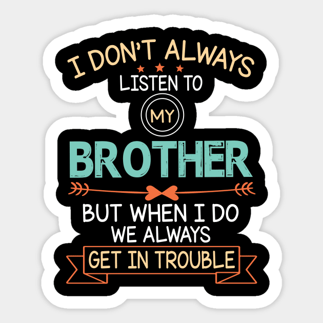 I Don't Always Listen To My Brother But When I Do We Always Get In Trouble Happy Father July 4th Day Sticker by DainaMotteut
